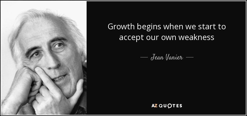 Growth begins when we start to accept our own weakness - Jean Vanier