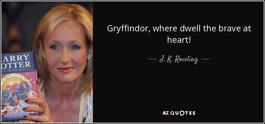 Gryffindor, where dwell the brave at heart! - J. K. Rowling