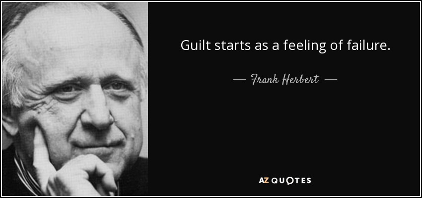 Guilt starts as a feeling of failure. - Frank Herbert