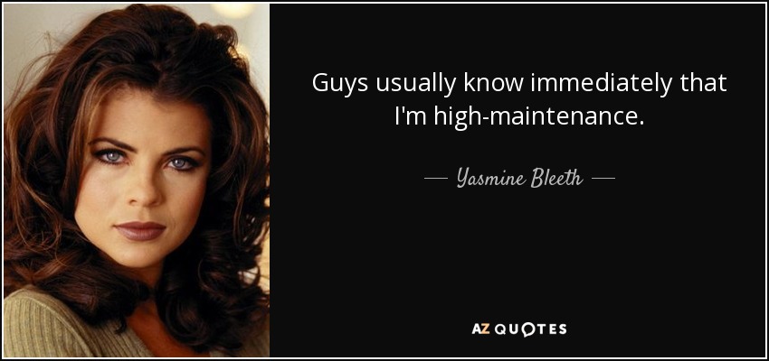 Guys usually know immediately that I'm high-maintenance. - Yasmine Bleeth