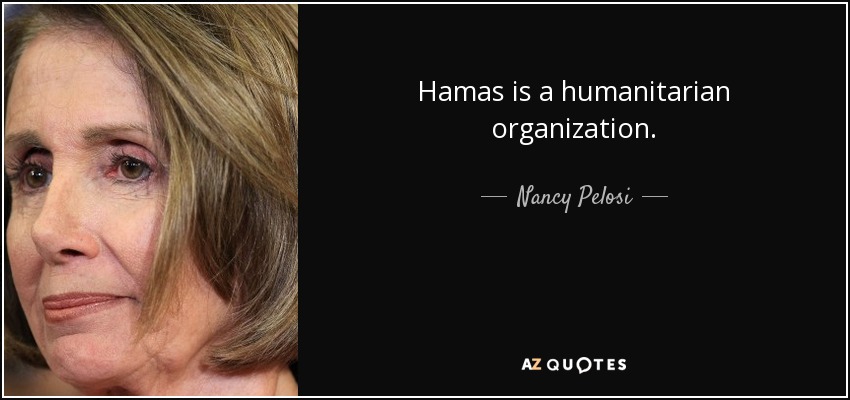 Hamas is a humanitarian organization. - Nancy Pelosi