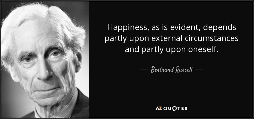 Happiness, as is evident, depends partly upon external circumstances and partly upon oneself. - Bertrand Russell
