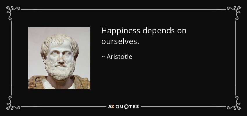 Happiness depends on ourselves. - Aristotle