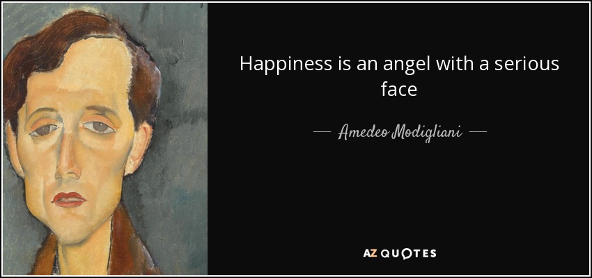Happiness is an angel with a serious face - Amedeo Modigliani