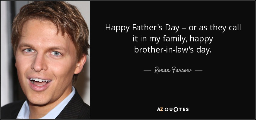 Happy Father's Day -- or as they call it in my family, happy brother-in-law's day. - Ronan Farrow
