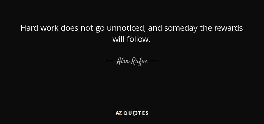Alan Rufus quote: Hard work does not go unnoticed, and someday the