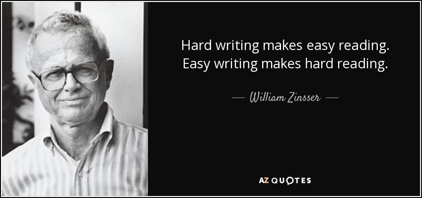 Hard writing makes easy reading. Easy writing makes hard reading. - William Zinsser