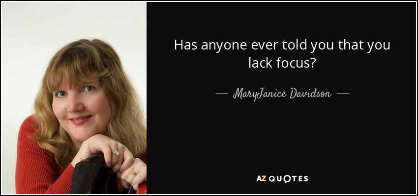 Has anyone ever told you that you lack focus? - MaryJanice Davidson