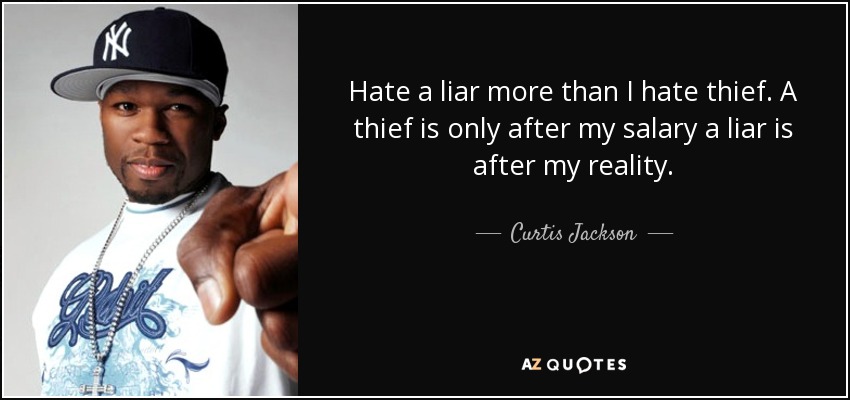 Hate a liar more than I hate thief. A thief is only after my salary a liar is after my reality. - Curtis Jackson