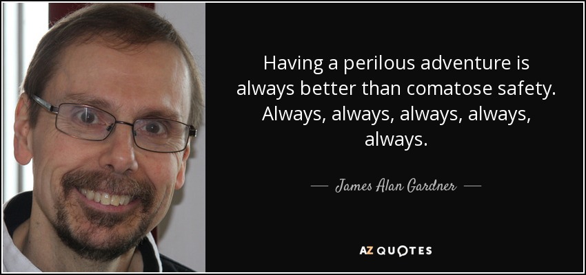 James Alan Gardner Quote: “Having a perilous adventure is always
