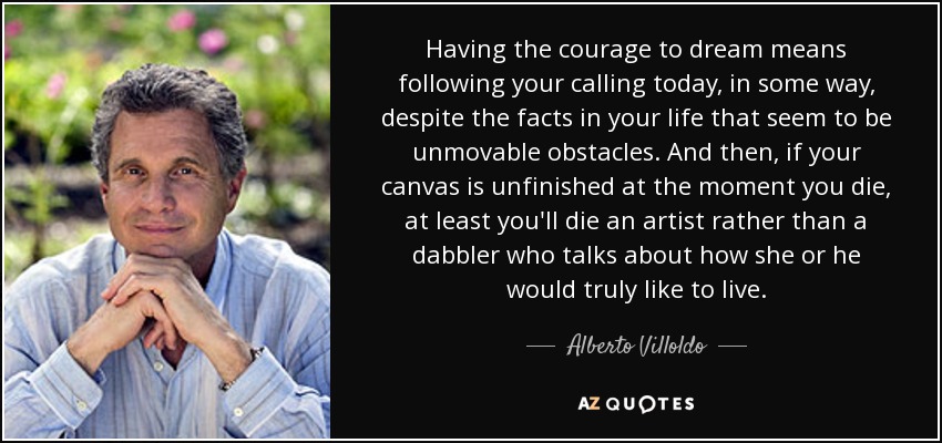https://www.azquotes.com/picture-quotes/quote-having-the-courage-to-dream-means-following-your-calling-today-in-some-way-despite-the-alberto-villoldo-140-13-37.jpg