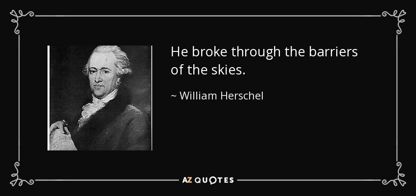 He broke through the barriers of the skies. - William Herschel