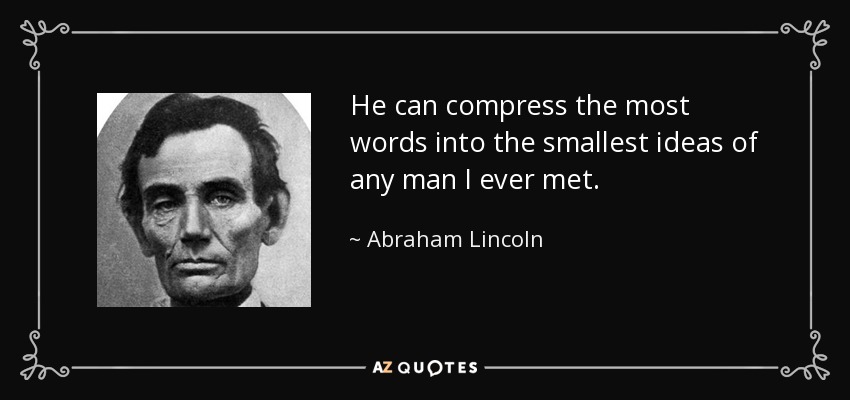 He can compress the most words into the smallest ideas of any man I ever met. - Abraham Lincoln