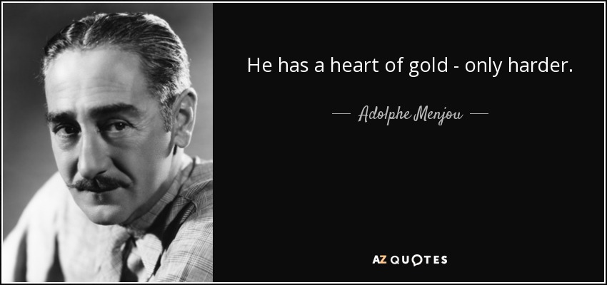 He has a heart of gold - only harder. - Adolphe Menjou
