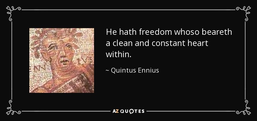 He hath freedom whoso beareth a clean and constant heart within. - Quintus Ennius