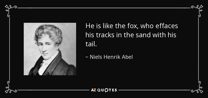 He is like the fox, who effaces his tracks in the sand with his tail. - Niels Henrik Abel