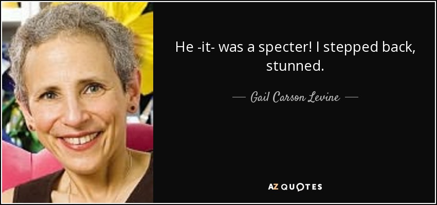 He -it- was a specter! I stepped back, stunned. - Gail Carson Levine