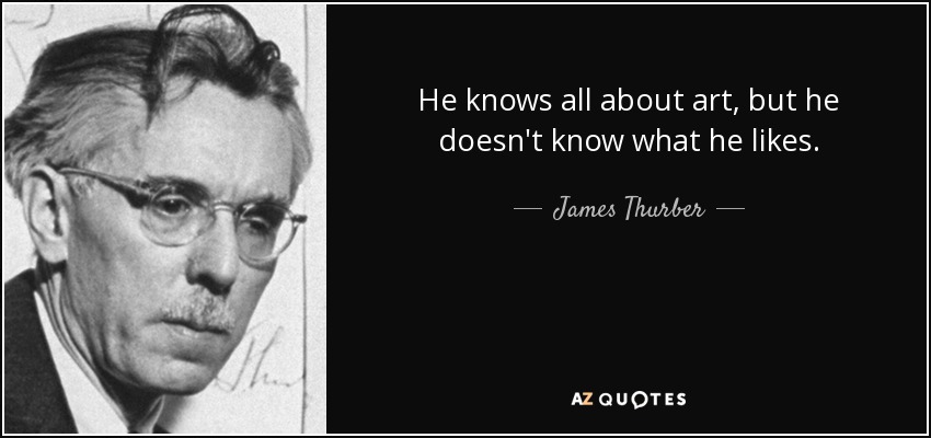 James Thurber quote: He knows all about art, but he doesn't know what...