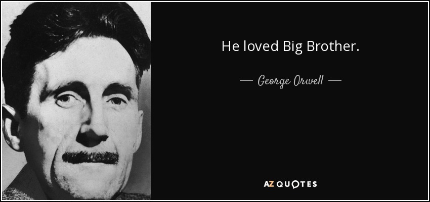 He loved Big Brother. - George Orwell