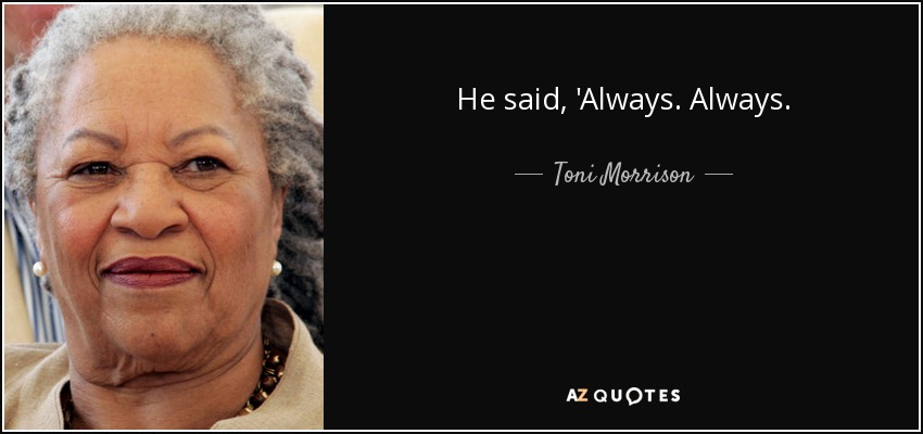 He said, 'Always. Always. - Toni Morrison