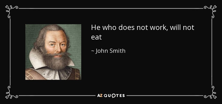 He who does not work, will not eat - John Smith