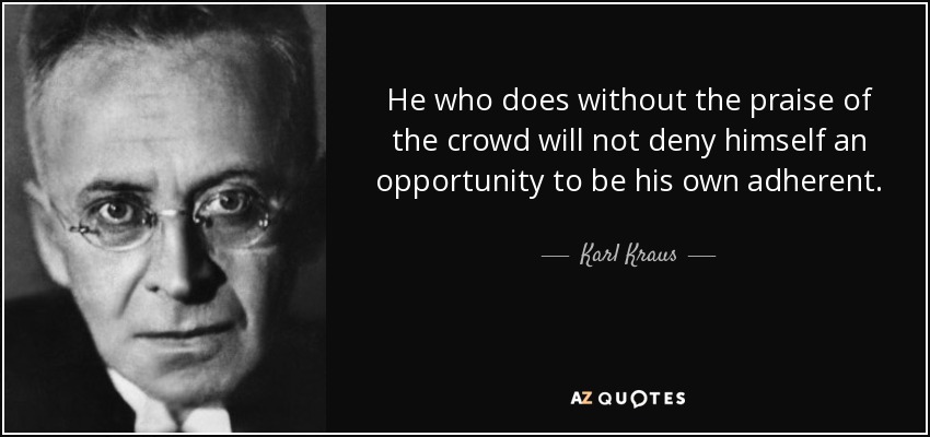 Karl Kraus quote: He who does without the praise of the crowd will...
