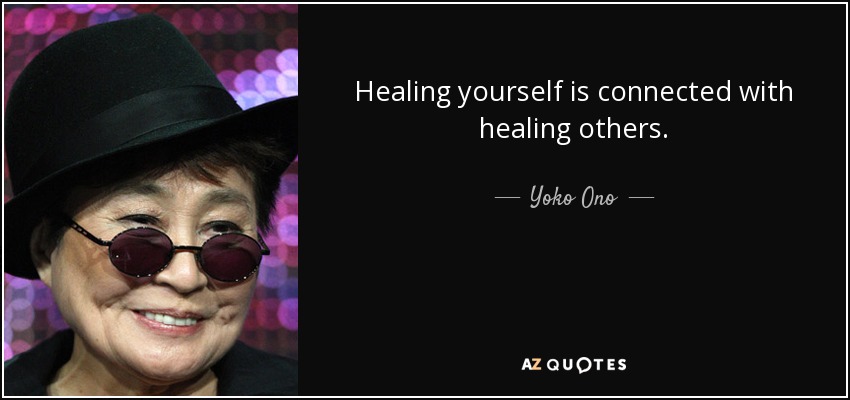 Healing yourself is connected with healing others. - Yoko Ono