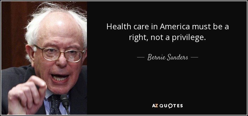Health care in America must be a right, not a privilege. - Bernie Sanders