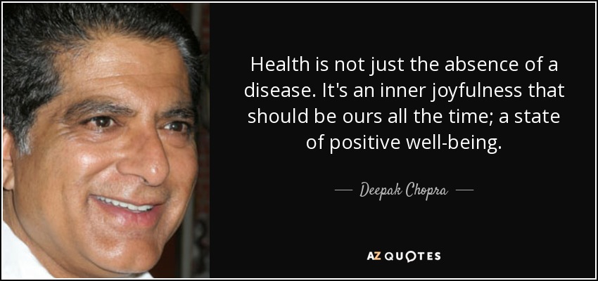 Health is not just the absence of a disease. It's an inner joyfulness that should be ours all the time; a state of positive well-being. - Deepak Chopra