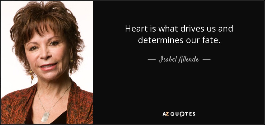 Heart is what drives us and determines our fate. - Isabel Allende