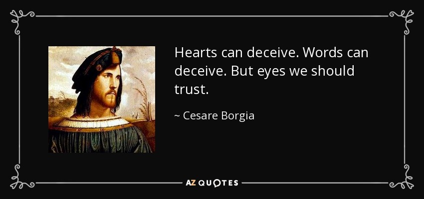 Hearts can deceive. Words can deceive. But eyes we should trust. - Cesare Borgia