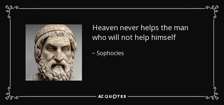 Heaven never helps the man who will not help himself - Sophocles