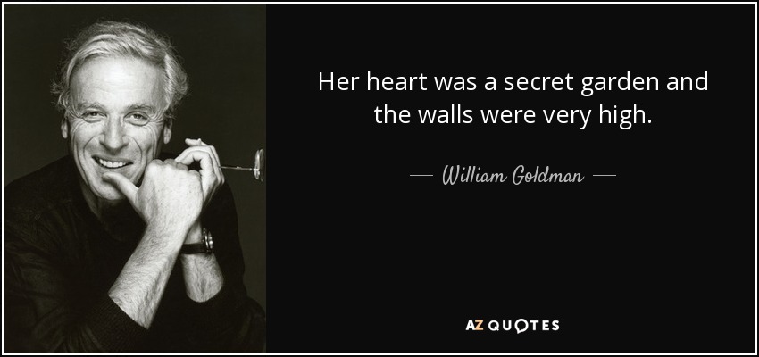 Her heart was a secret garden and the walls were very high. - William Goldman