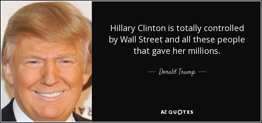 Hillary Clinton is totally controlled by Wall Street and all these people that gave her millions. - Donald Trump