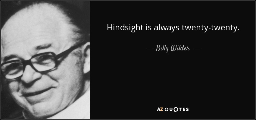 Hindsight is always twenty-twenty. - Billy Wilder