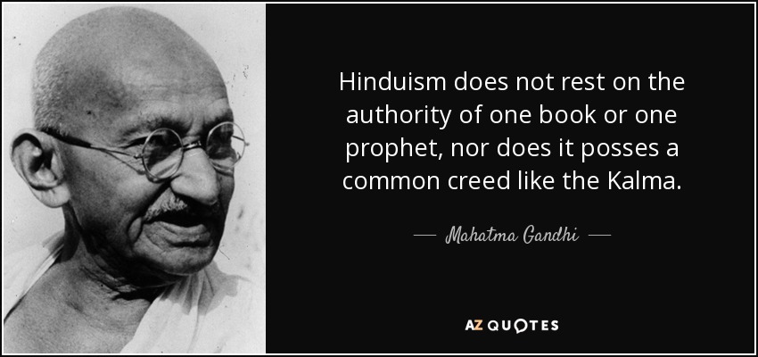 Hinduism does not rest on the authority of one book or one prophet, nor does it posses a common creed like the Kalma. - Mahatma Gandhi