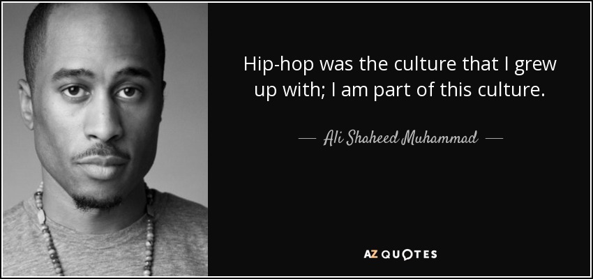 Hip-hop was the culture that I grew up with; I am part of this culture. - Ali Shaheed Muhammad