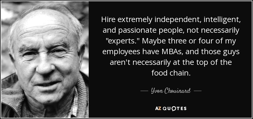 Hire extremely independent, intelligent, and passionate people, not necessarily 