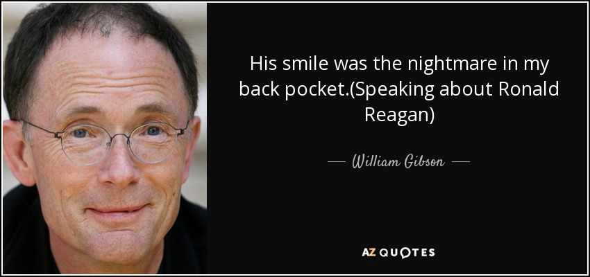 His smile was the nightmare in my back pocket.(Speaking about Ronald Reagan) - William Gibson
