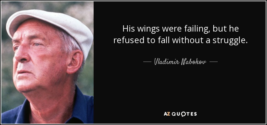His wings were failing, but he refused to fall without a struggle. - Vladimir Nabokov