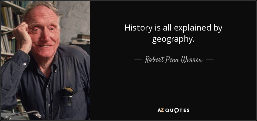 History is all explained by geography. - Robert Penn Warren
