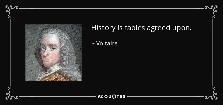 History is fables agreed upon. - Voltaire