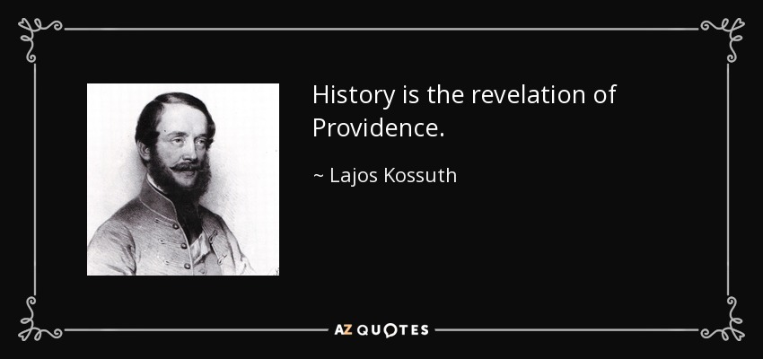 History is the revelation of Providence. - Lajos Kossuth