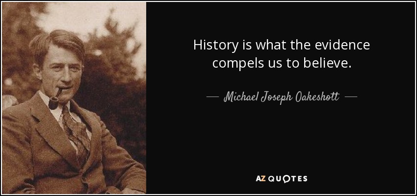 History is what the evidence compels us to believe. - Michael Joseph Oakeshott