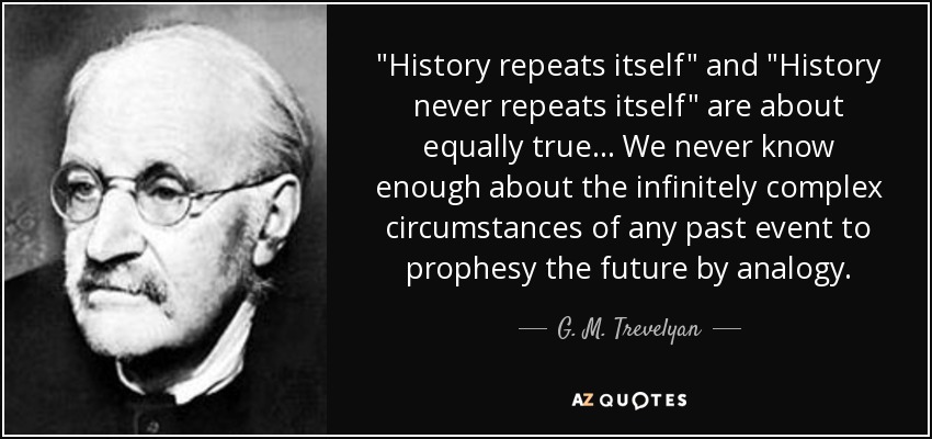 G M Trevelyan Quote History Repeats Itself And History Never 