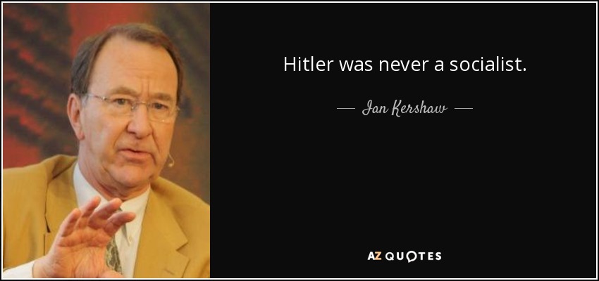 Hitler was never a socialist. - Ian Kershaw