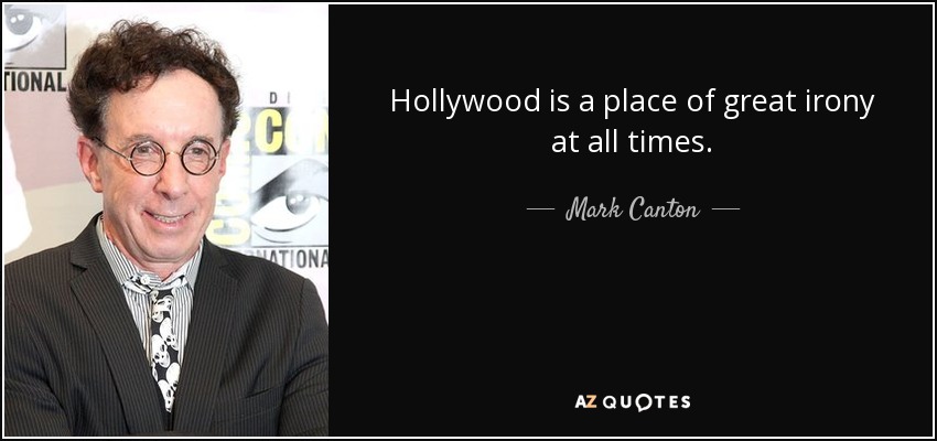 Hollywood is a place of great irony at all times. - Mark Canton