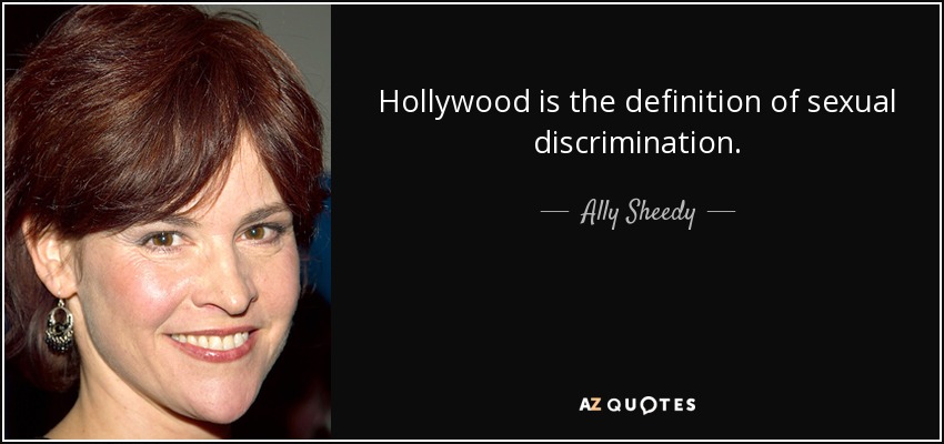 Hollywood is the definition of sexual discrimination. - Ally Sheedy
