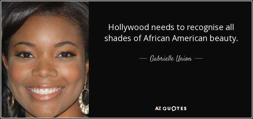 Hollywood needs to recognise all shades of African American beauty. - Gabrielle Union