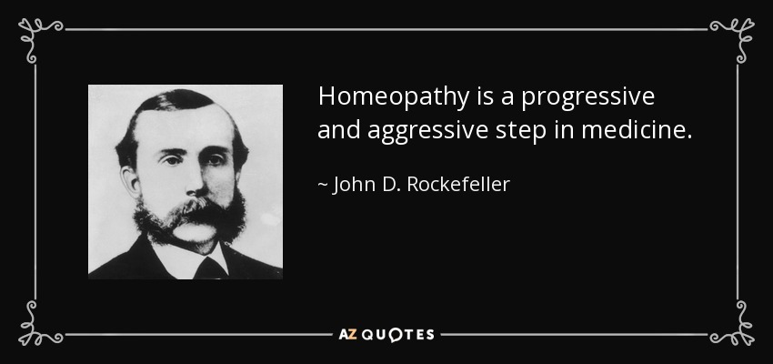 Homeopathy is a progressive and aggressive step in medicine. - John D. Rockefeller